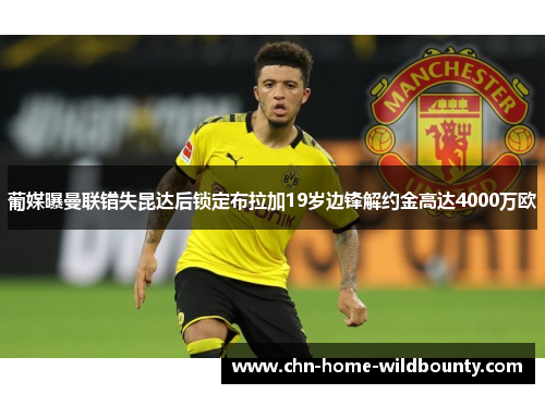 葡媒曝曼联错失昆达后锁定布拉加19岁边锋解约金高达4000万欧