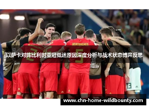 以萨卡对阵比利时亚冠低迷原因深度分析与战术状态博弈反思